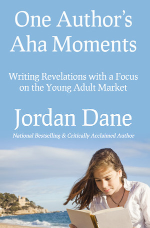 One Author's Aha Moments - Writing Revelations with a Focus on the Young Adult Market by Jordan Dane