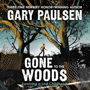 Gone to the Woods: Surviving a Lost Childhood by Gary Paulsen