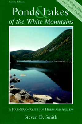 Ponds and Lakes of the White Mountains: A Four-Season Guide for Hikers and Anglers by Steven D. Smith