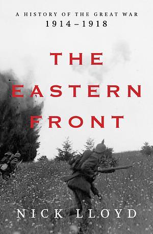 The Eastern Front: A History of the Great War, 1914-1918 by Nick Lloyd