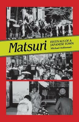 Matsuri: Fetivals of a Japanese Town by Michael Ashkenazi
