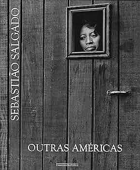 Outras Americas by Leila Wanick Salgado, Alan Riding, Sebastião Salgado, Sebastião Salgado
