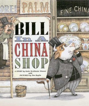 Bill in a China Shop by Tim Raglin, Katie (formerly Weaver) McAllaster