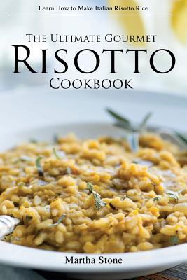 The Ultimate Gourmet Risotto Cookbook - Learn How to Make Italian ...