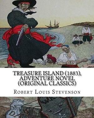 Treasure Island (1883), by Robert Louis Stevenson, Adventure Novel (Original Classics): Robert Louis Balfour Stevenson by Robert Louis Stevenson