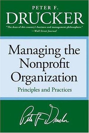 Managing the Non-profit Organization: Principles and Practices by Peter F. Drucker, Peter F. Drucker