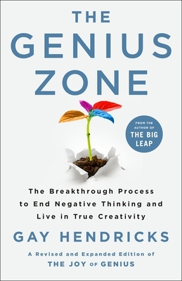 The Genius Zone: The Breakthrough Process to End Negative Thinking and Live in True Creativity by Gay Hendricks