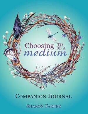 Choosing to be a Medium Companion Journal by Sharon Farber