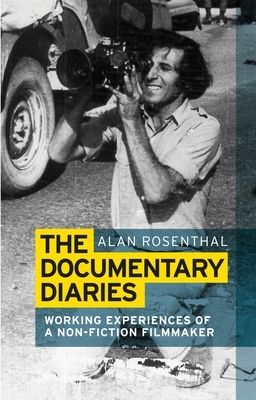 The documentary diaries: Working experiences of a non-fiction filmmaker by Alan Rosenthal