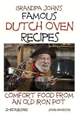 Grandpa John's Famous Dutch Oven Recipes: Comfort Food from an Old Iron Pot by John Davidson