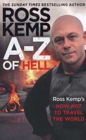 A-Z of Hell: Ross Kemp's How Not to Travel the World by Ross Kemp