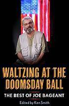 Waltzing at the Doomsday Ball: The Best of Joe Bageant by Joe Bageant, Ken Smith