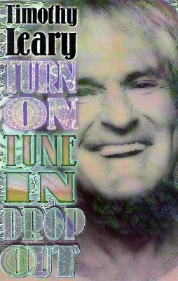 Turn On, Tune In, Drop Out by Timothy Leary