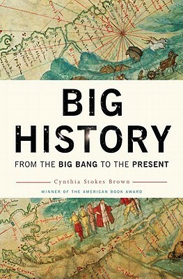 Big History: From the Big Bang to the Present by Cynthia Stokes Brown