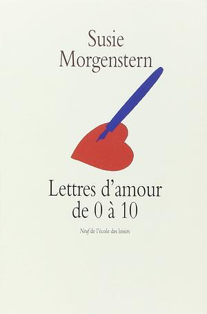 Lettres d'amour de 0 à 10 by Susie Morgenstern