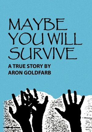 Maybe You Will Survive by Aron Goldfarb