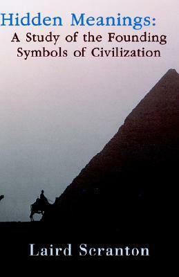 Hidden Meanings: A Study of the Founding Symbols of Civilization by Laird Scranton