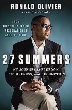 27 Summers: My Journey to Freedom, Forgiveness, and Redemption by Ronald Olivier, Ronald Olivier, Craig Borlase