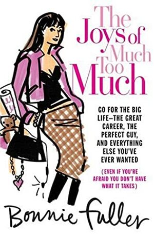 The Joys of Much Too Much: Go for the Big Life--The Great Career, the Perfect Guy, and Everything Else You've Ever Wanted by Bonnie Fuller