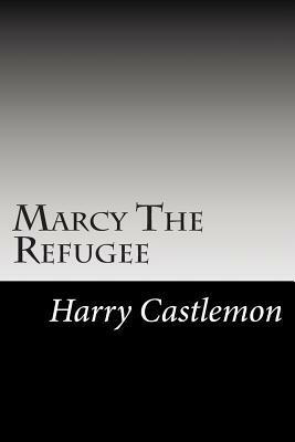 Marcy The Refugee by Harry Castlemon