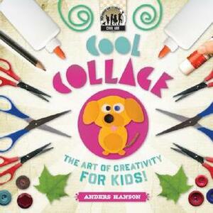 Cool Collage: The Art of Creativity for Kids! by Anders Hanson