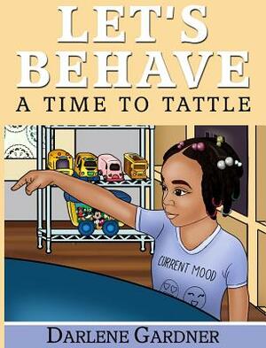 Let's Behave: A Time To Tattle by Darlene Gardner