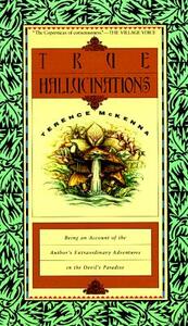 True Hallucinations: Being an Account of the Author's Extraordinary Adventures in the Devil's Paradis by Terence McKenna