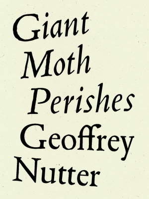 Giant Moth Perishes by Geoffrey Nutter