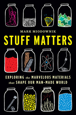 Stuff Matters: The Strange Stories of the Marvellous Materials That Shape Our Man-Made World by Mark Miodownik