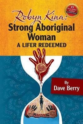 Robyn Kina, Strong Aboriginal Woman: A Lifer Redeemed by Dave Berry