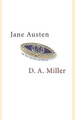 Jane Austen, or the Secret of Style by D.A. Miller