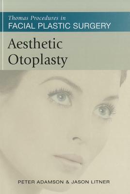 Aesthetic Otoplasty: Thomas Procedures in Facial Plastic Surgery by Peter Adamson, Judith Chris Adamson