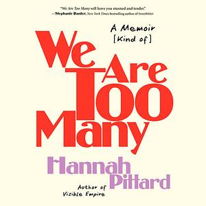We Are Too Many: A Memoir [Kind of] by Hannah Pittard