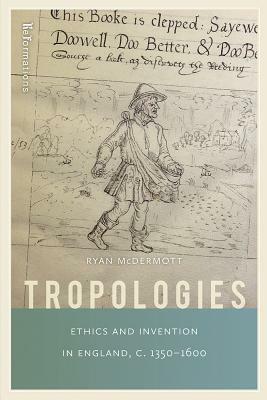 Tropologies: Ethics and Invention in England, C.1350-1600 by Ryan McDermott