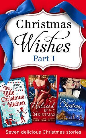 Christmas Wishes, Part 1: Unlaced at Christmas / The Boss's Christmas Seduction / The Little Christmas Kitchen by Elizabeth Rolls, Christine Merrill, Lucy Monroe, Jenny Oliver, Linda Skye, Caitlin Crews, Lynne Graham