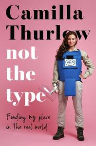 Not the Type: Finding My Place In The Real World by Camilla Thurlow