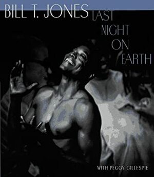 Last Night on Earth by Bill T. Jones, Peggy Gillespie