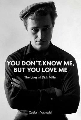 You Don't Know Me, But You Love Me: The Lives of Dick Miller by Caelum Vatnsdal