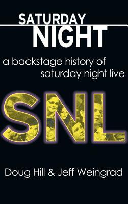 Saturday Night: A Backstage History of Saturday Night Live by Doug Hill, Jeff Weingrad