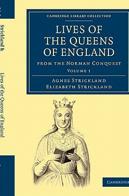 Lives of the Queens of England from the Norman Conquest - Volume 1 by Elizabeth Strickland, Strickland, Agnes Strickland