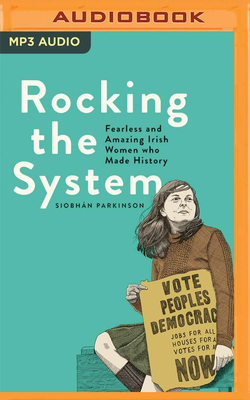 Rocking the System: Fearless and Amazing Irish Women Who Made History by Siobhán Parkinson