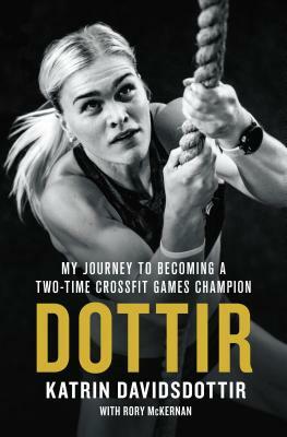 Dottir: My Journey to Becoming a Two-Time CrossFit Games Champion by Rory McKernan, Katrin Davidsdottir