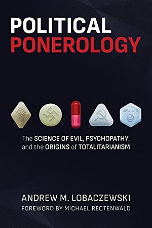 Political Ponerology: The Science of Evil, Psychopathy, and the Origins of Totalitarianism by Andrew Lobaczewski