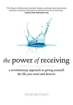 The Power of Receiving: A Revolutionary Approach to Giving Yourself the Life You Want and Deserve by Amanda Owen