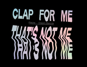 Clap For Me That's Not Me by Paola Capo-Garcia