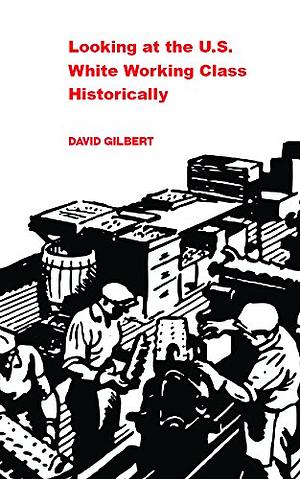 Looking at the U.S. White Working Class Historically by David Gilbert