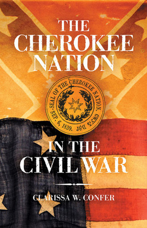 The Cherokee Nation in the Civil War by Clarissa W. Confer