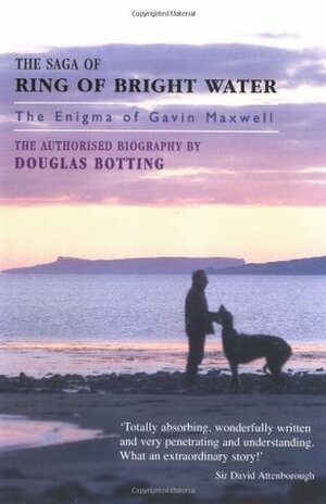 The Saga of Ring of Bright Water: The Enigma of Gavin Maxwell by Douglas Botting