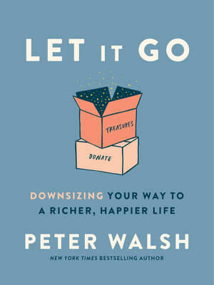 Let It Go: Downsizing Your Way to a Richer, Happier Life by Peter Walsh