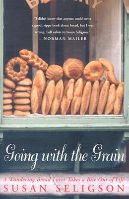 Going with the Grain: A Wandering Bread Lover Takes a Bite Out of Life by Susan Seligson